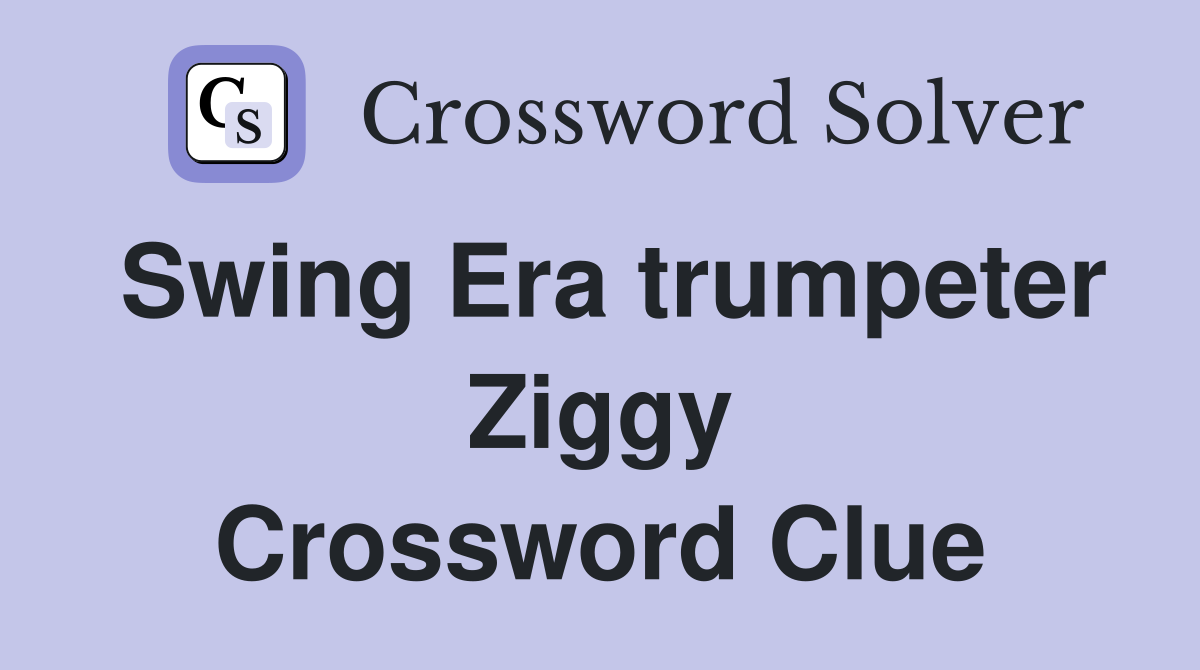 Swing Era trumpeter Ziggy Crossword Clue