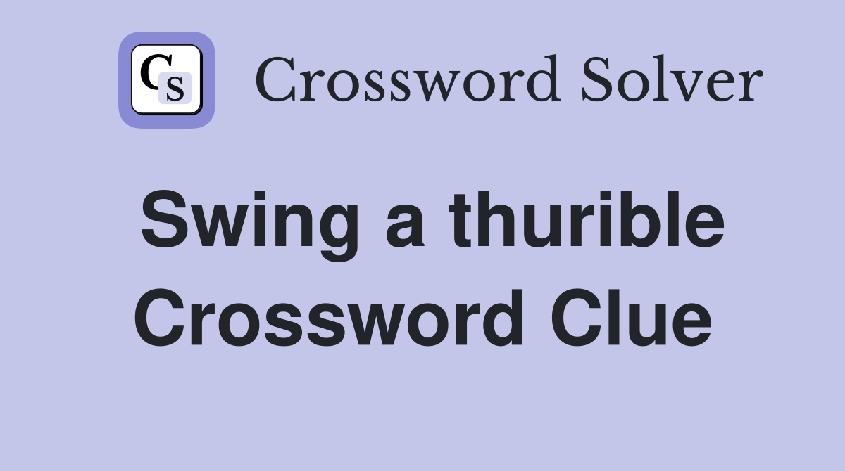 Swing a thurible Crossword Clue