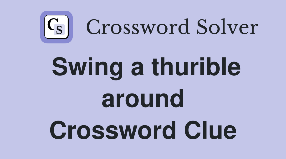 Swing a thurible around Crossword Clue