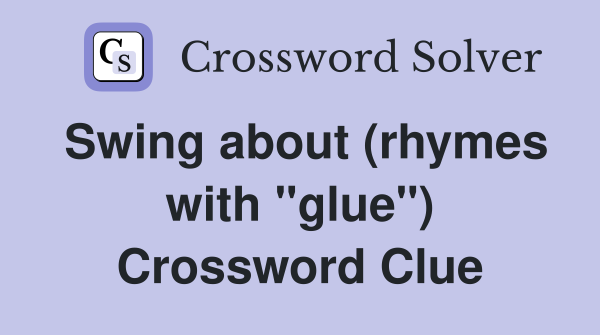 Swing about (rhymes with "glue") Crossword Clue