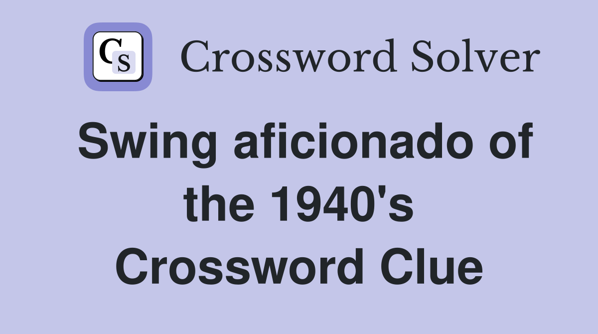 Swing aficionado of the 1940's Crossword Clue