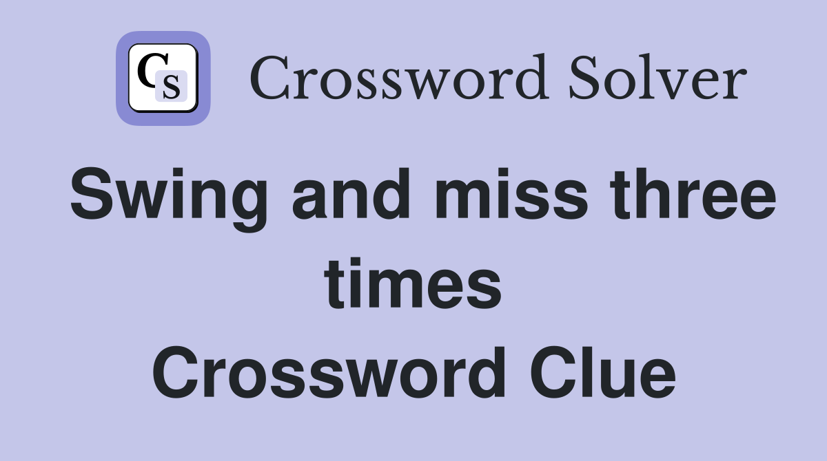Swing and miss three times Crossword Clue