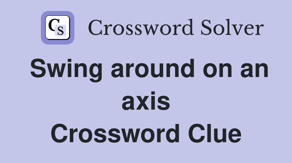 Swing around on an axis Crossword Clue