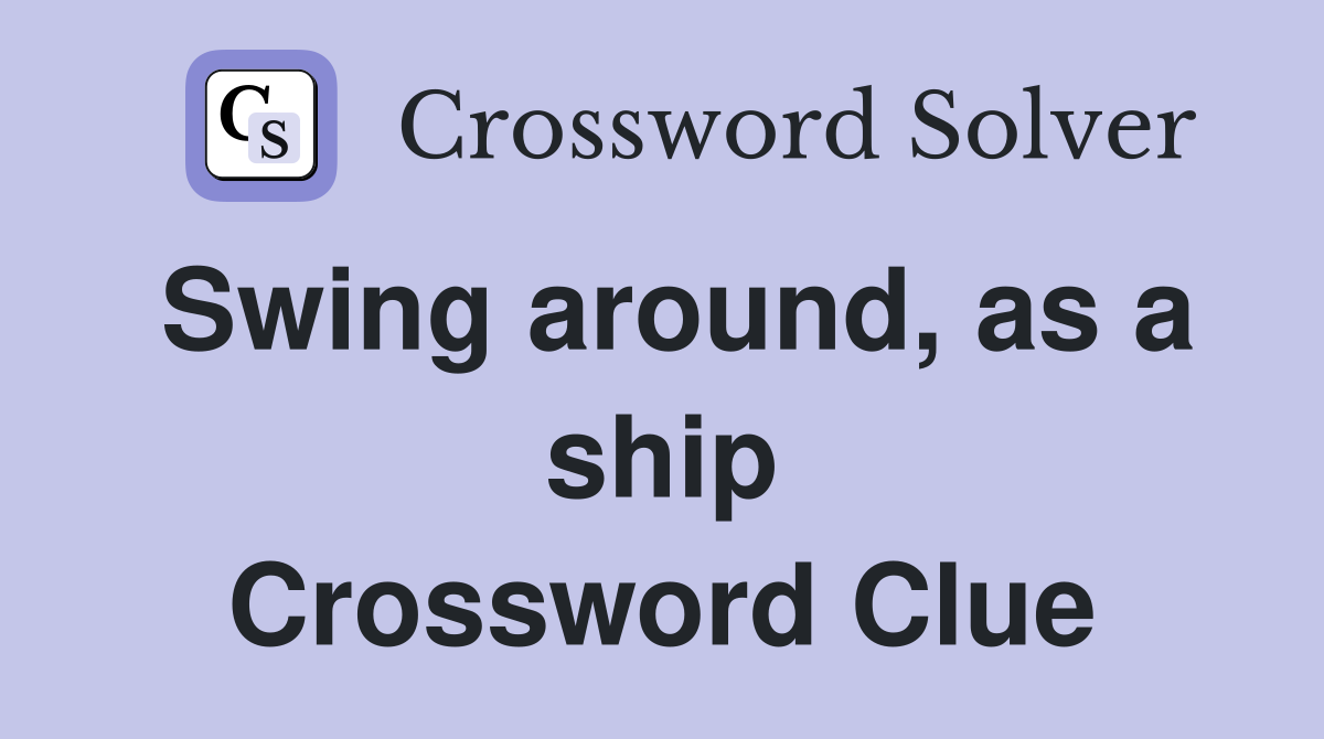 Swing around, as a ship Crossword Clue