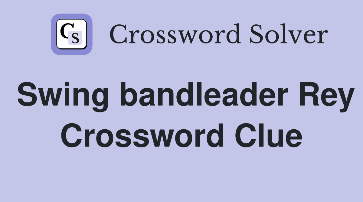 Swing bandleader Rey Crossword Clue