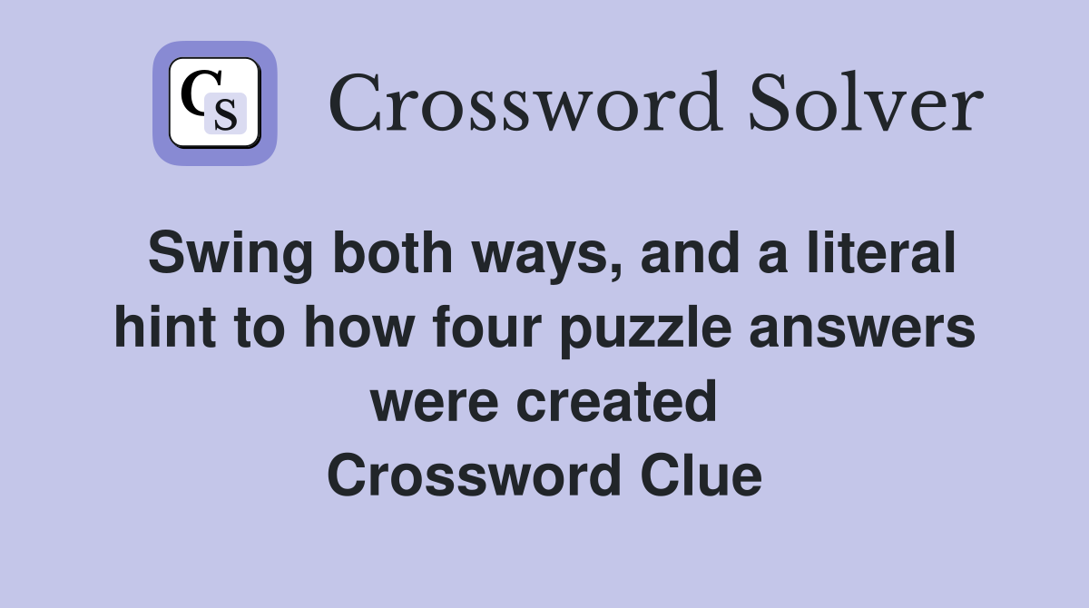 Swing both ways, and a literal hint to how four puzzle answers were created Crossword Clue
