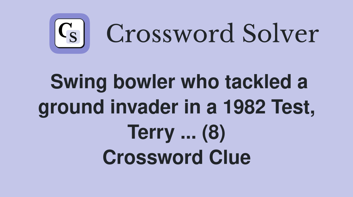 Swing bowler who tackled a ground invader in a 1982 Test, Terry ... (8) Crossword Clue
