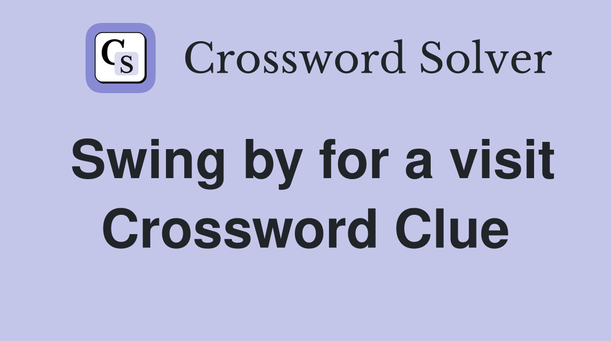 Swing by for a visit Crossword Clue