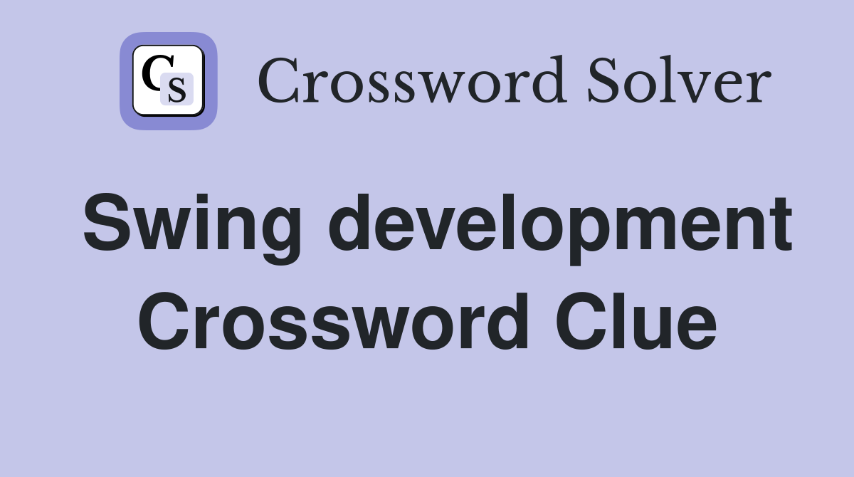 Swing development Crossword Clue