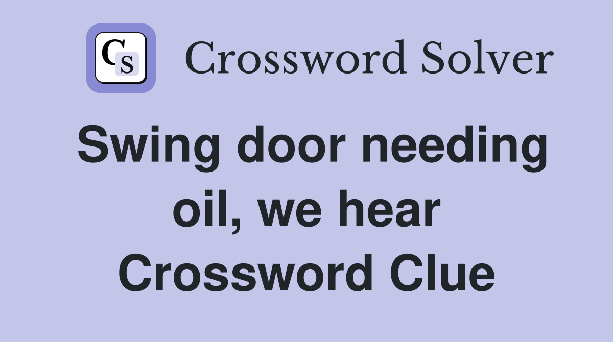 Swing door needing oil, we hear Crossword Clue