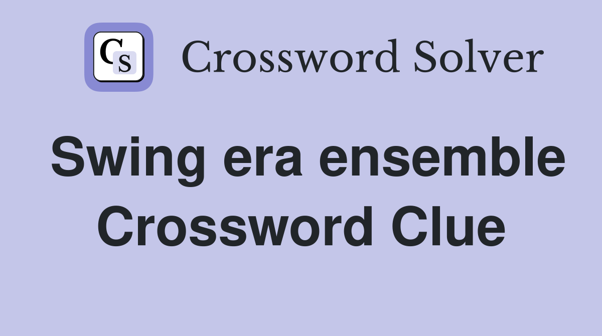 Swing era ensemble Crossword Clue