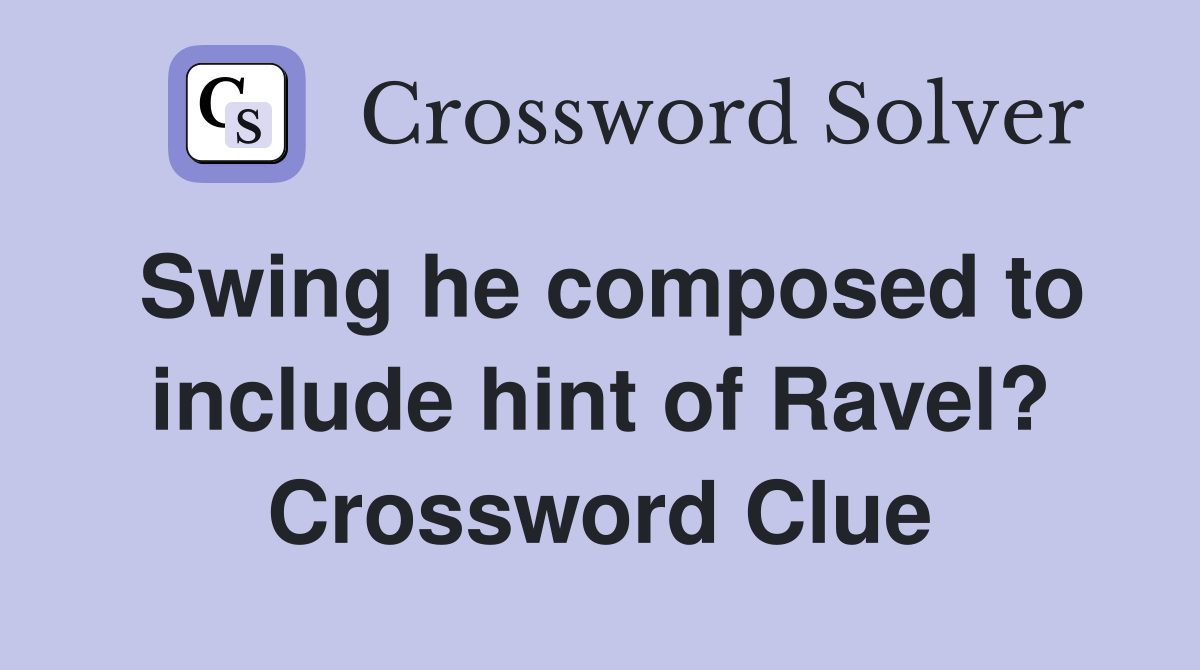 Swing he composed to include hint of Ravel? Crossword Clue
