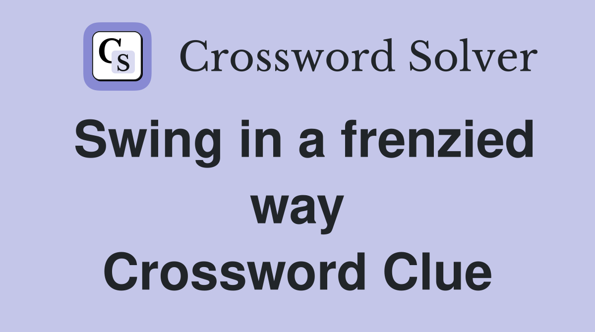 Swing in a frenzied way Crossword Clue