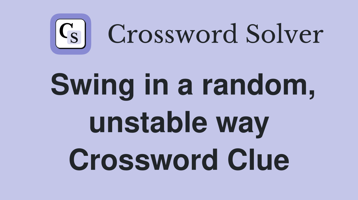 Swing in a random, unstable way Crossword Clue