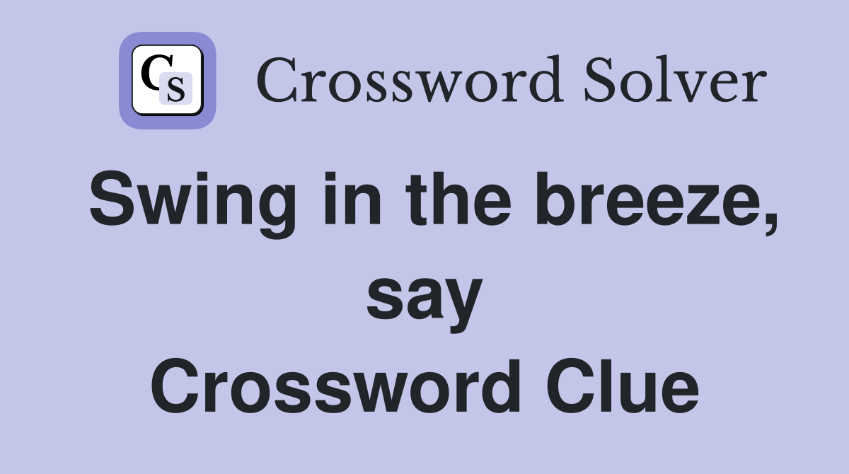 Swing in the breeze, say Crossword Clue