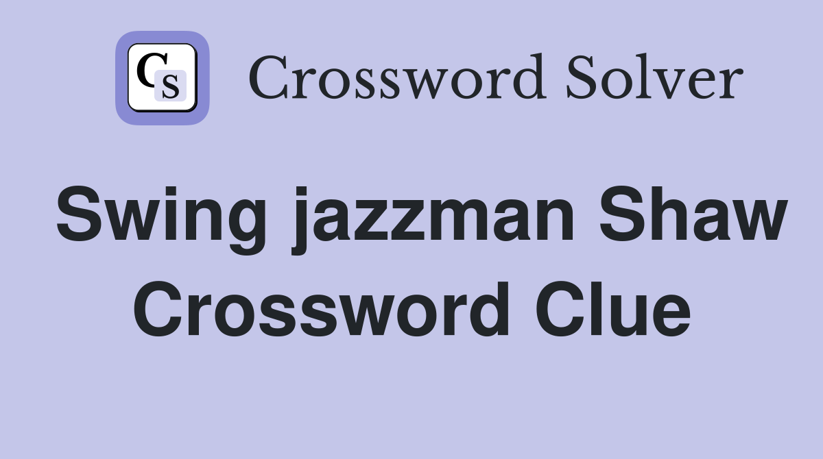 Swing jazzman Shaw Crossword Clue