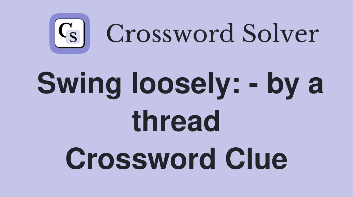 Swing loosely: - by a thread Crossword Clue