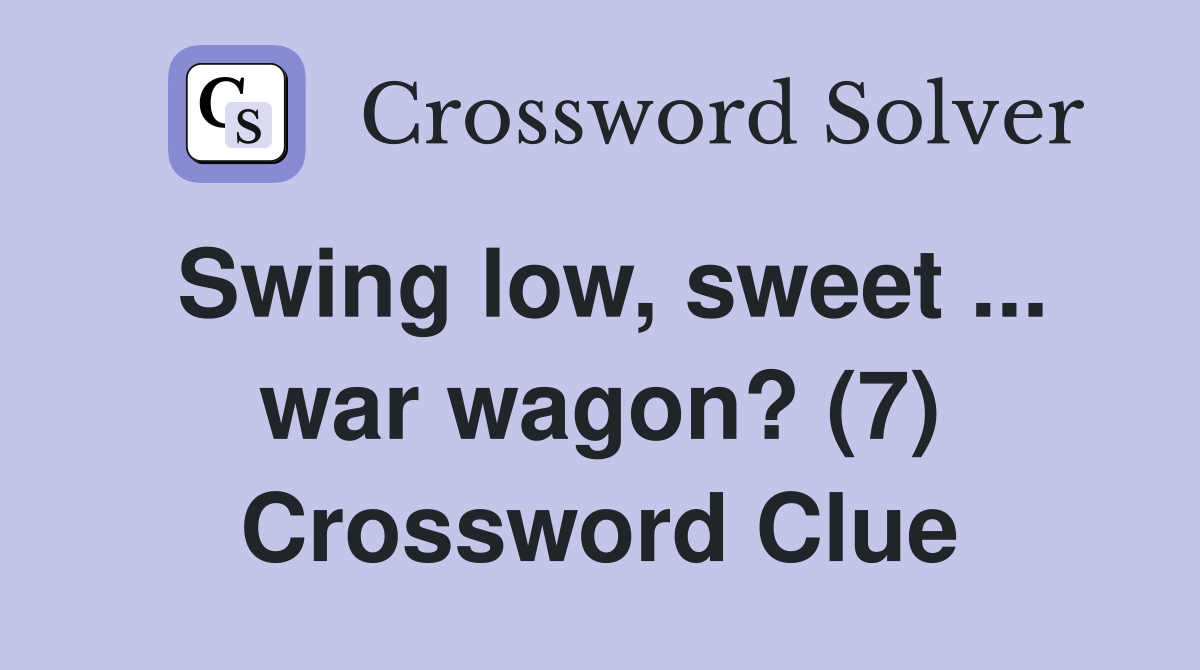 Swing low, sweet ... war wagon? (7) Crossword Clue