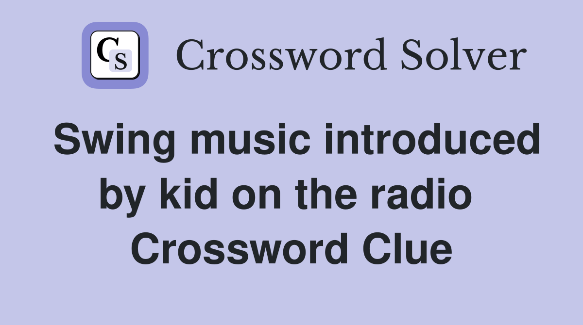Swing music introduced by kid on the radio  Crossword Clue
