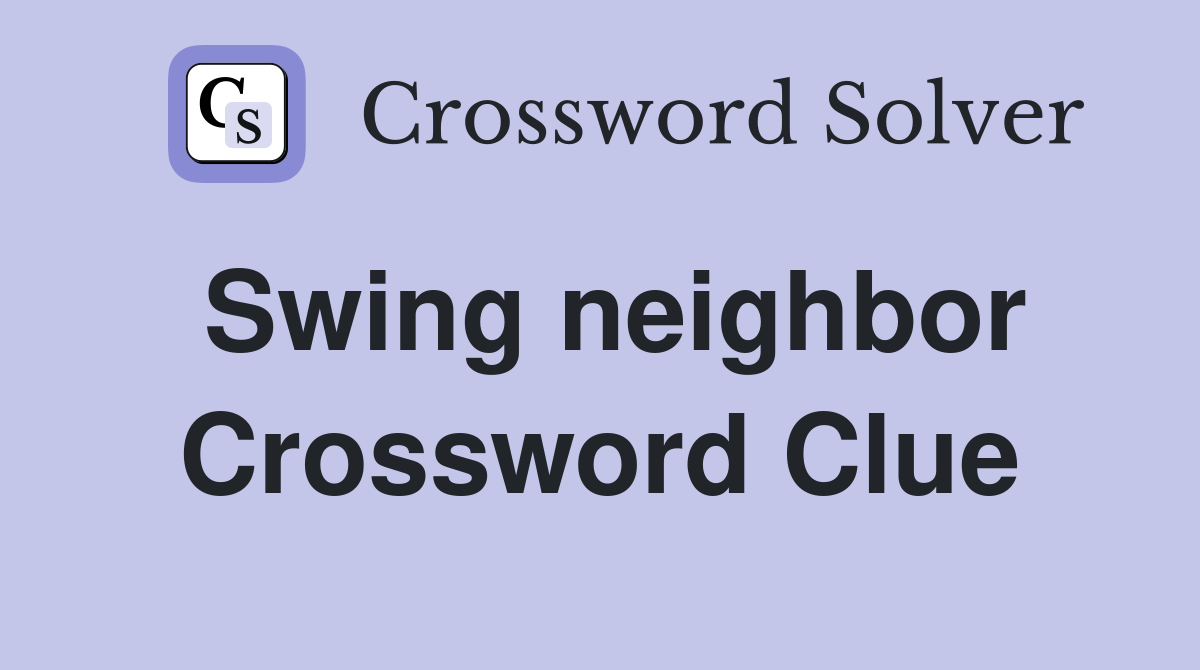 Swing neighbor Crossword Clue