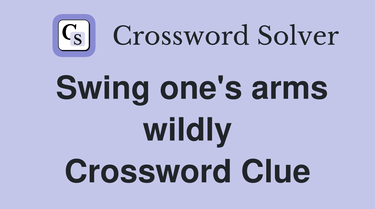 Swing one's arms wildly Crossword Clue