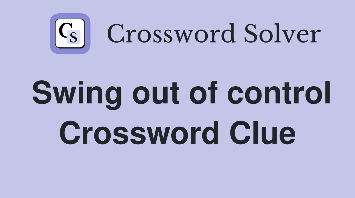 Swing out of control Crossword Clue
