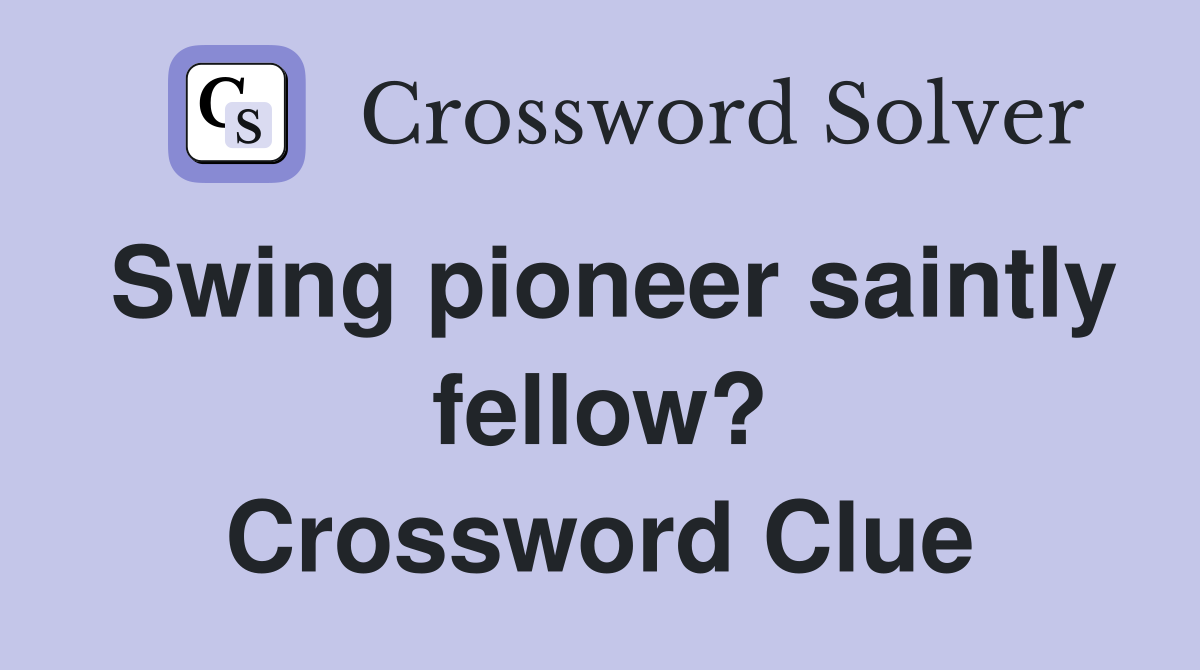 Swing pioneer saintly fellow? Crossword Clue