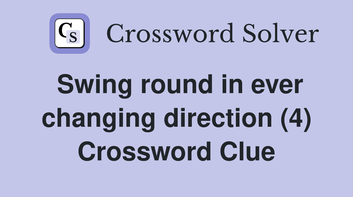Swing round in ever changing direction (4) Crossword Clue
