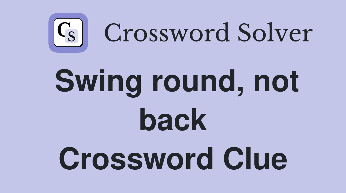 Swing round, not back Crossword Clue
