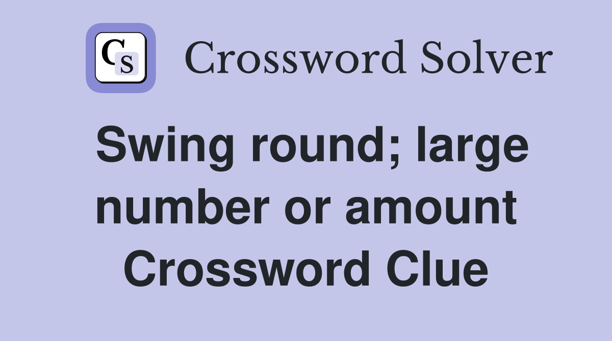 Swing round; large number or amount Crossword Clue