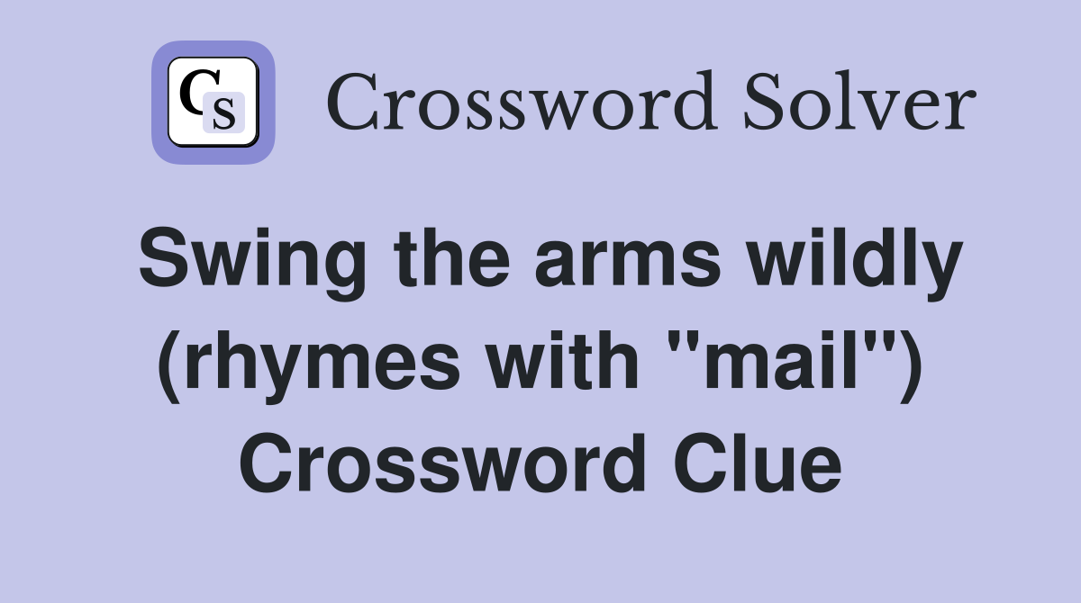 Swing the arms wildly (rhymes with "mail") Crossword Clue