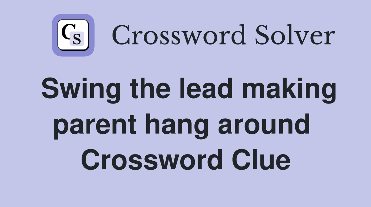 Swing the lead making parent hang around  Crossword Clue