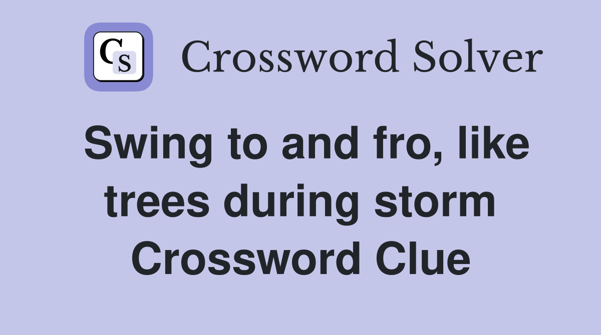Swing to and fro, like trees during storm Crossword Clue