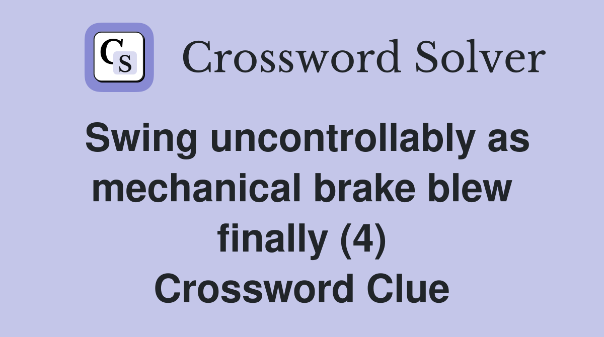 Swing uncontrollably as mechanical brake blew finally (4) Crossword Clue