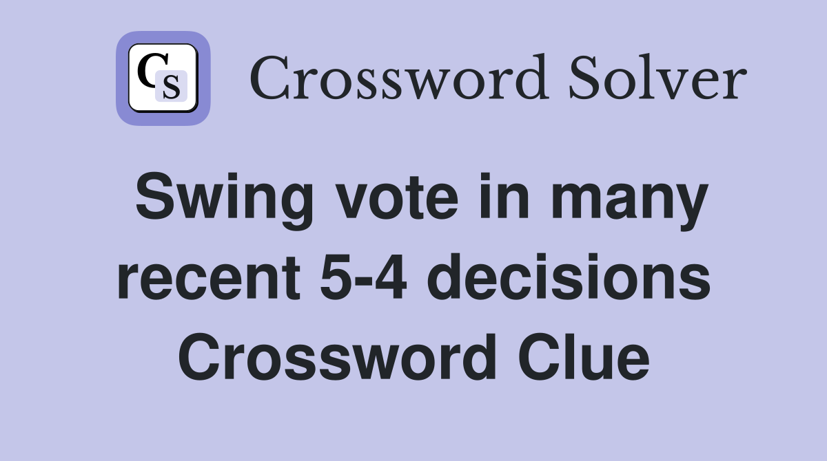 Swing vote in many recent 5-4 decisions Crossword Clue