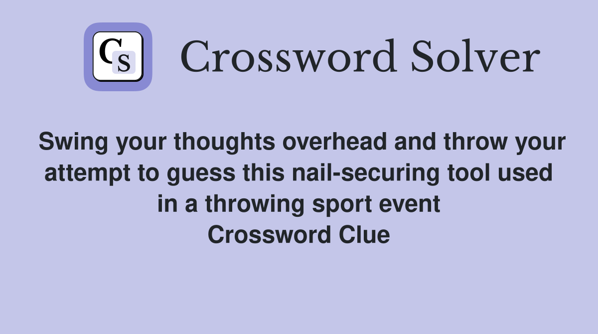 Swing your thoughts overhead and throw your attempt to guess this nail-securing tool used in a throwing sport event Crossword Clue
