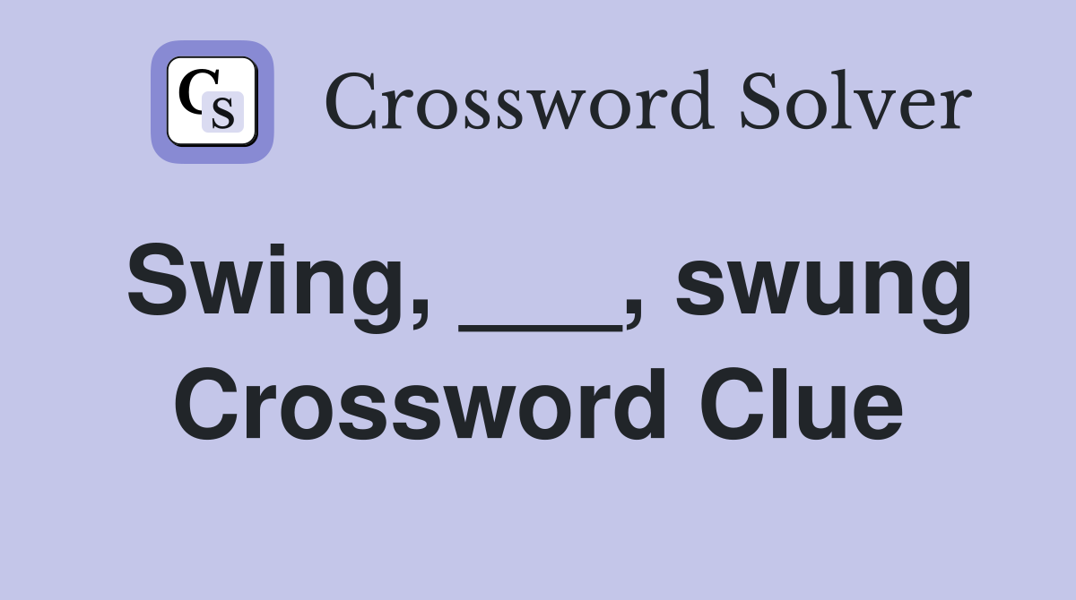 Swing, ___, swung Crossword Clue