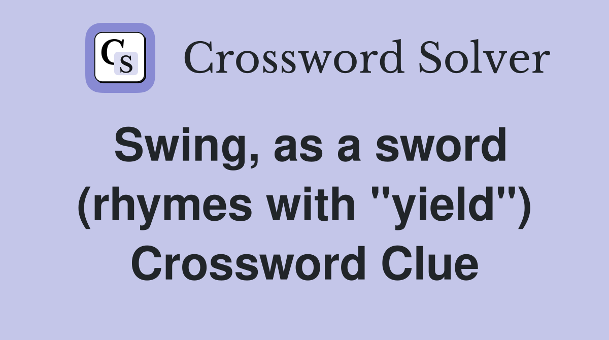 Swing, as a sword (rhymes with "yield") Crossword Clue