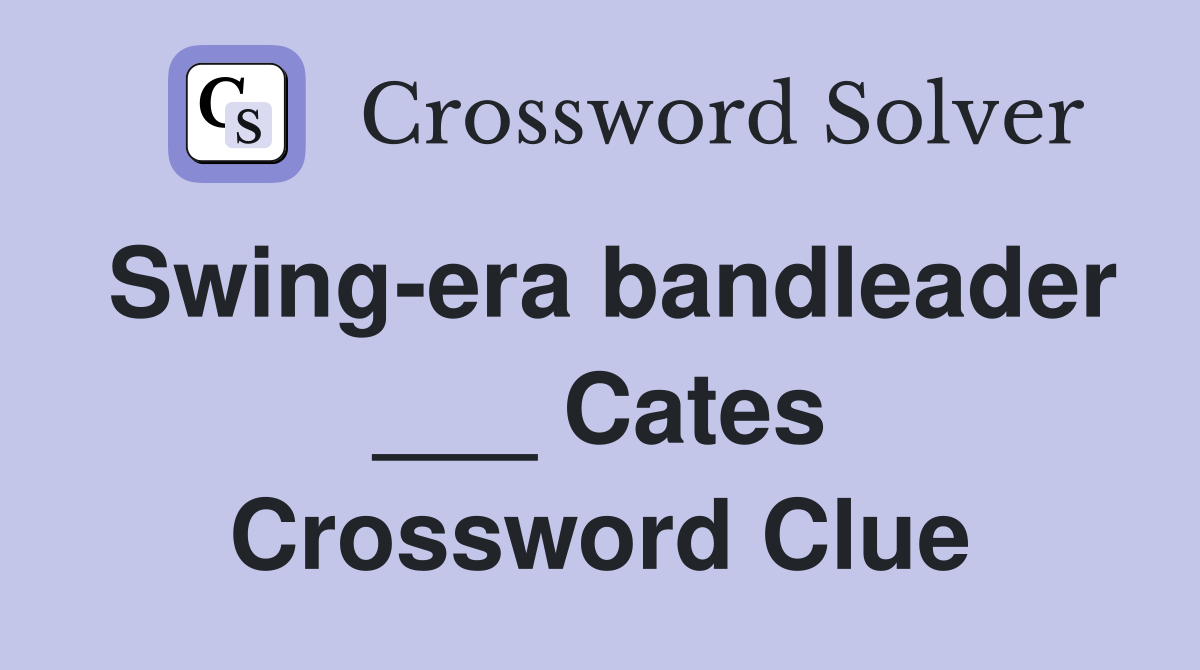 Swing-era bandleader ___ Cates Crossword Clue