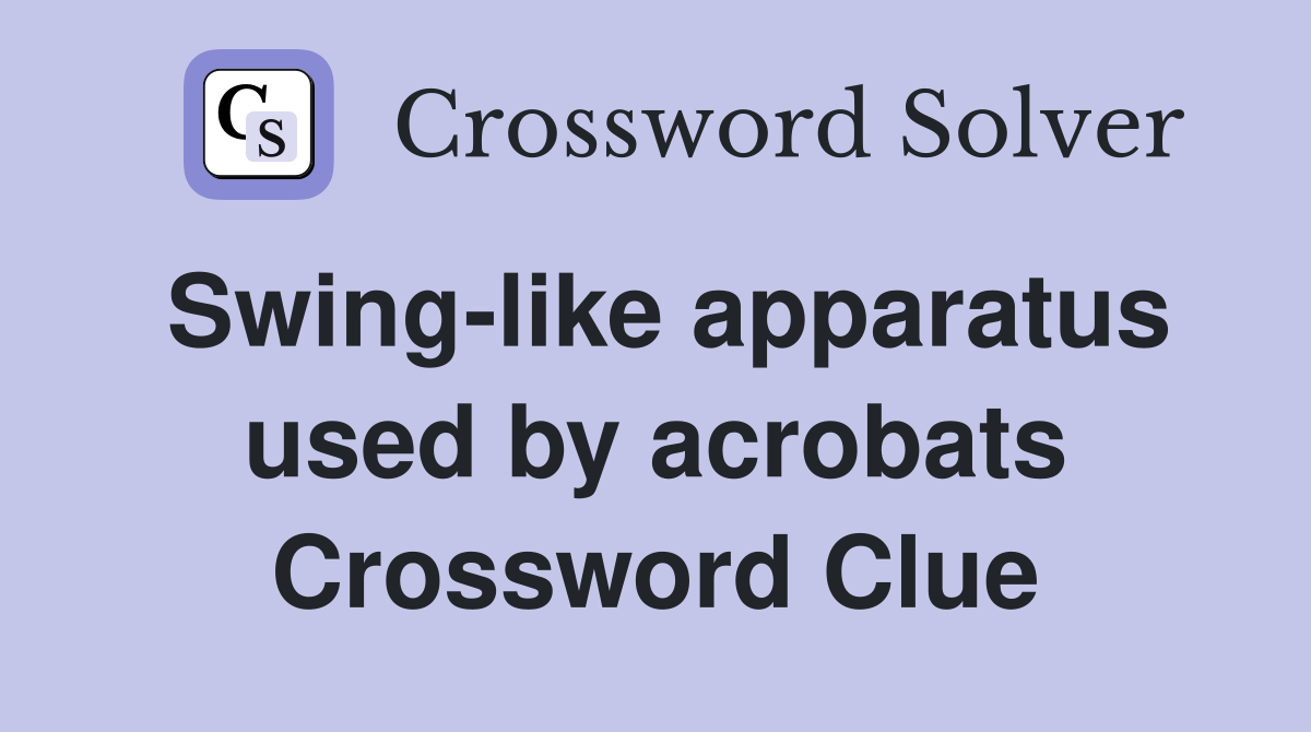Swing-like apparatus used by acrobats Crossword Clue