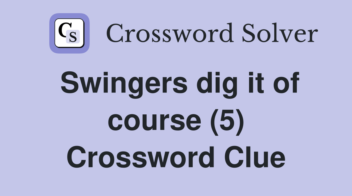 Swingers dig it of course (5) Crossword Clue