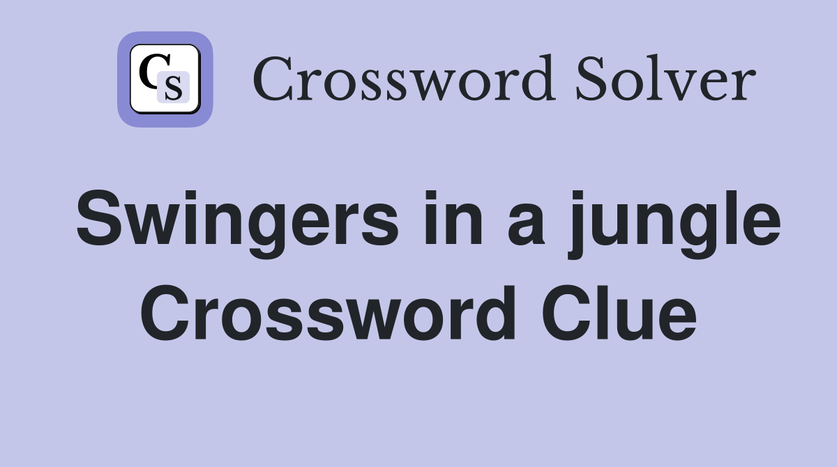 Swingers in a jungle Crossword Clue