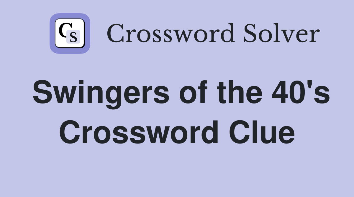 Swingers of the 40's Crossword Clue