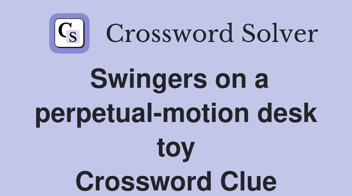 Swingers on a perpetual-motion desk toy Crossword Clue