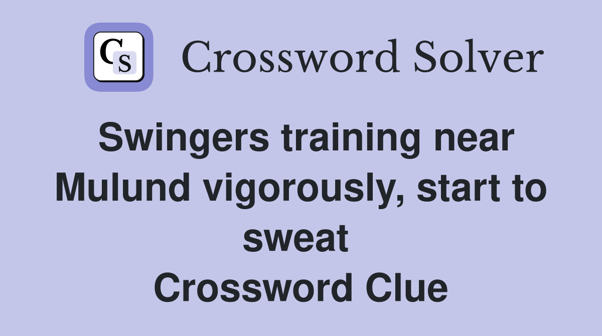 Swingers training near Mulund vigorously, start to sweat  Crossword Clue