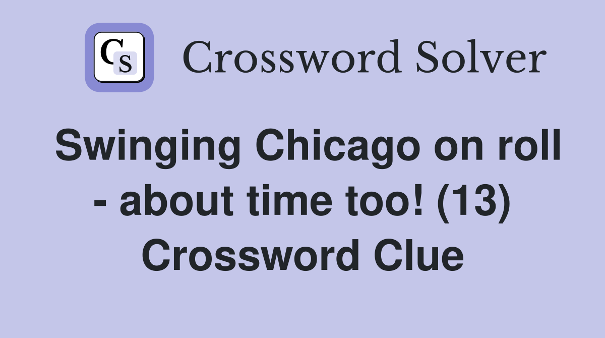 Swinging Chicago on roll - about time too! (13) Crossword Clue