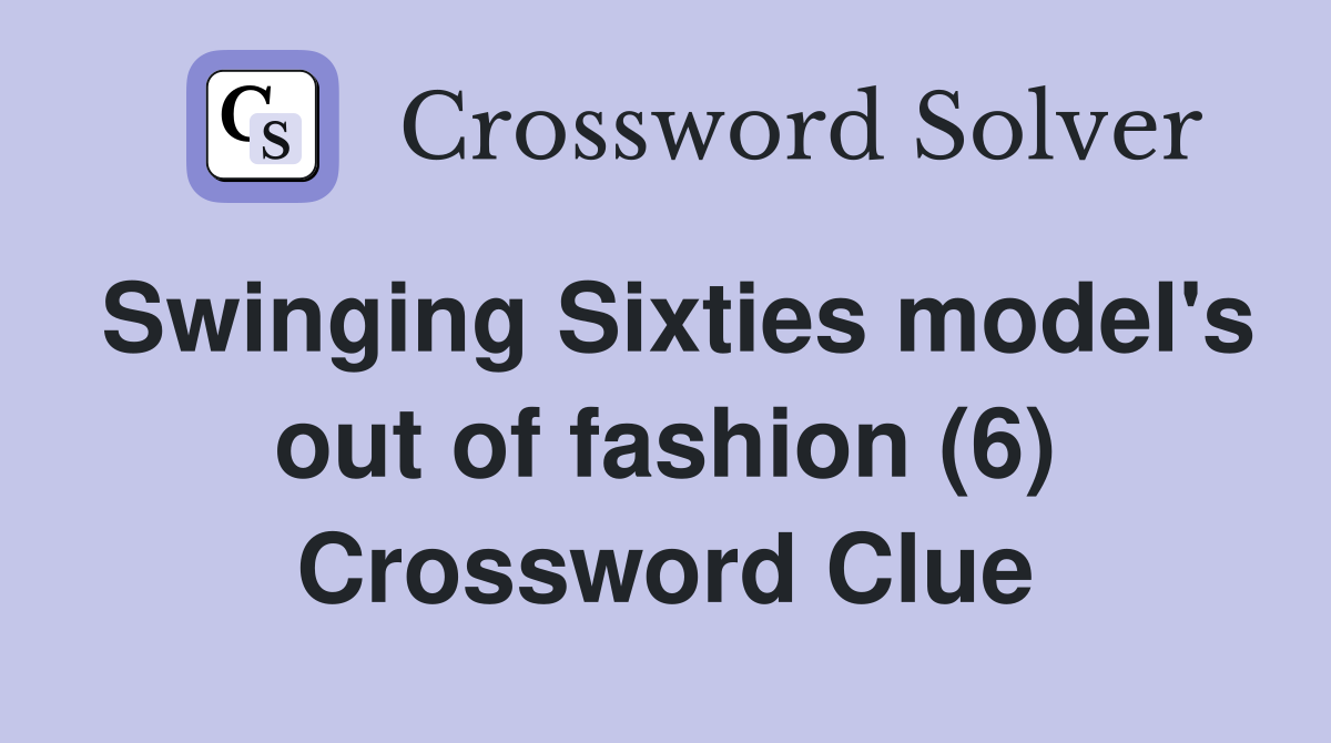 Swinging Sixties model's out of fashion (6) Crossword Clue