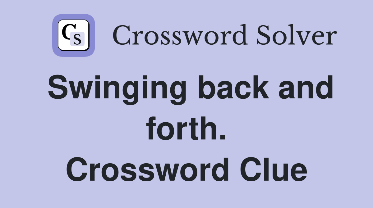 Swinging back and forth. Crossword Clue