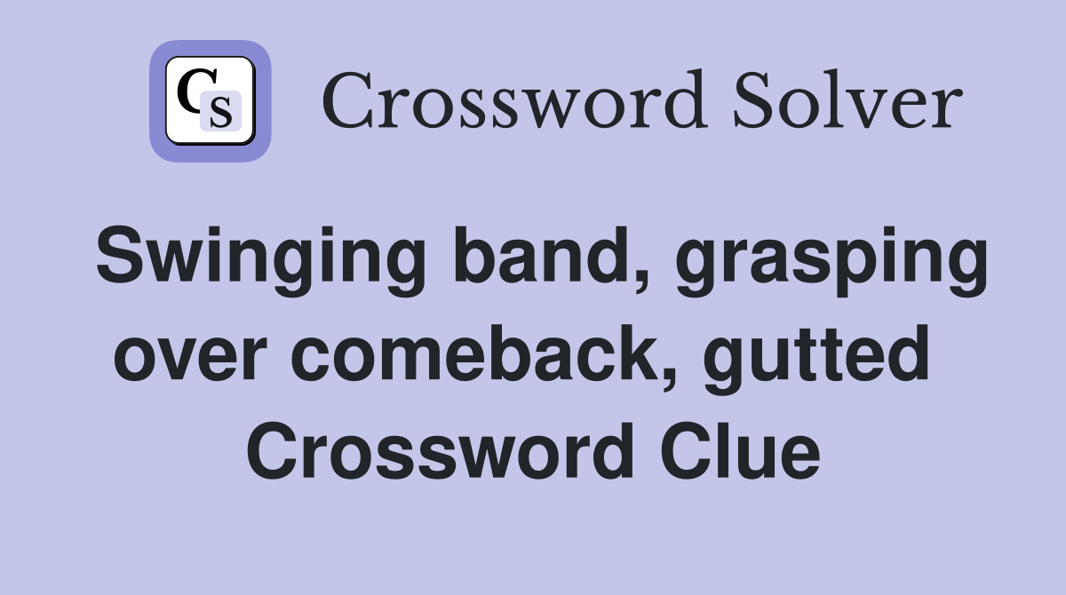 Swinging band, grasping over comeback, gutted  Crossword Clue