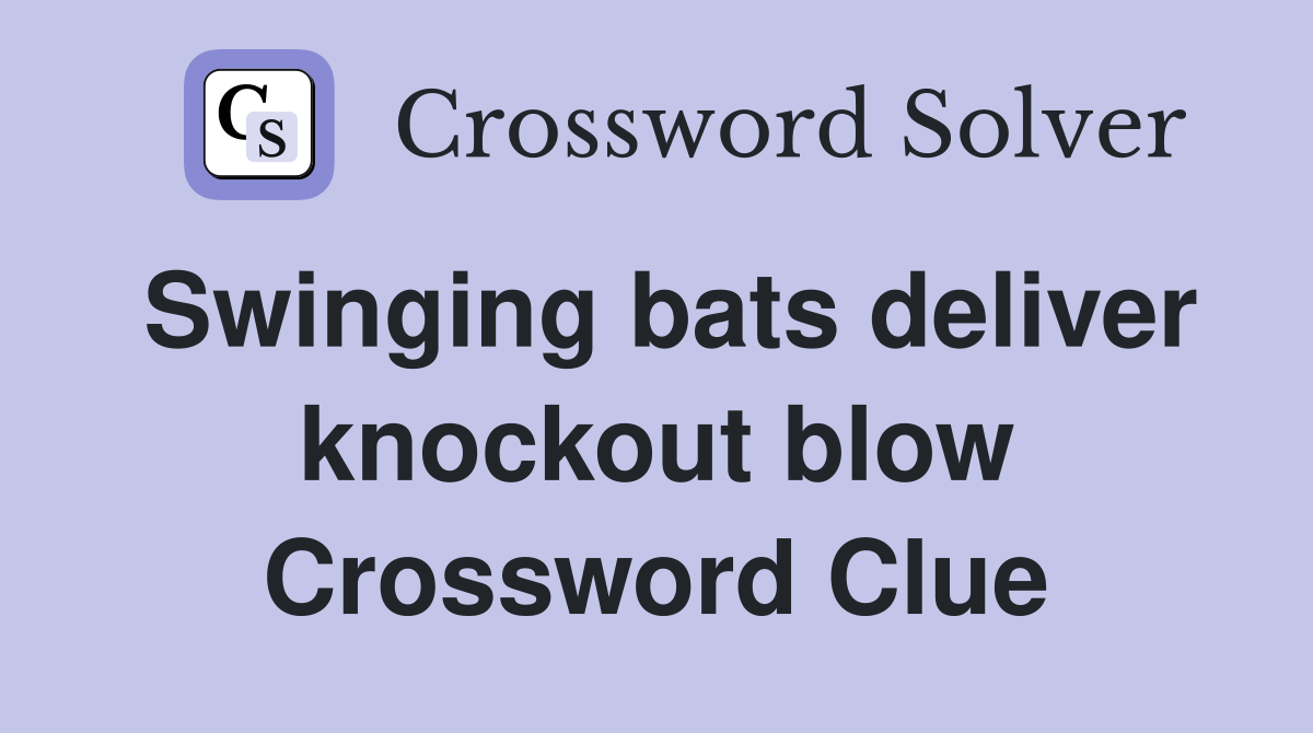 Swinging bats deliver knockout blow Crossword Clue
